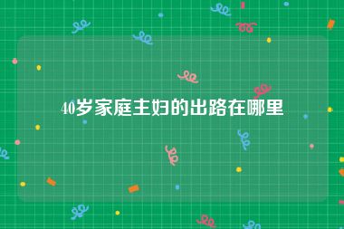 40岁家庭主妇的出路在哪里