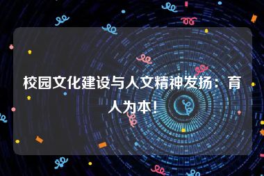 校园文化建设与人文精神发扬：育人为本！