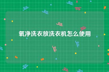 氧净洗衣放洗衣机怎么使用