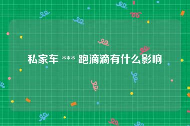 私家车 *** 跑滴滴有什么影响