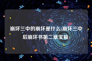 崩坏三中的崩坏是什么(崩坏三中后崩坏书第二章宝箱)
