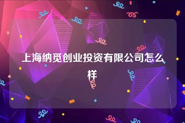 上海纳觅创业投资有限公司怎么样