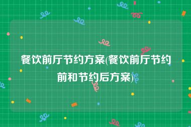 餐饮前厅节约方案(餐饮前厅节约前和节约后方案)