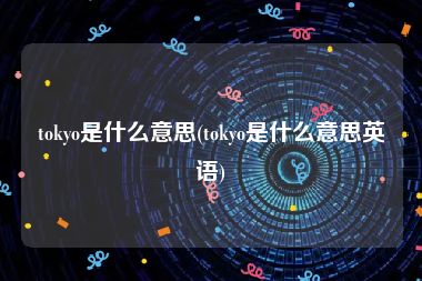 tokyo是什么意思(tokyo是什么意思英语)