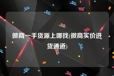 微商一手货源上哪找(微商实价进货通道)