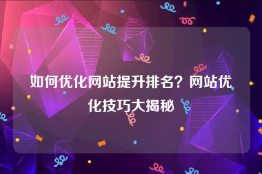如何优化网站提升排名？网站优化技巧大揭秘