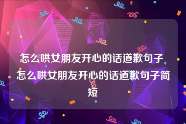 怎么哄女朋友开心的话道歉句子 怎么哄女朋友开心的话道歉句子简短