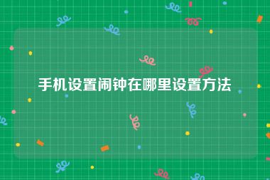 手机设置闹钟在哪里设置方法