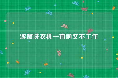滚筒洗衣机一直响又不工作