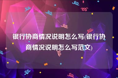 银行协商情况说明怎么写(银行协商情况说明怎么写范文)