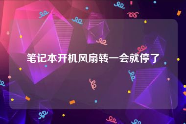 笔记本开机风扇转一会就停了